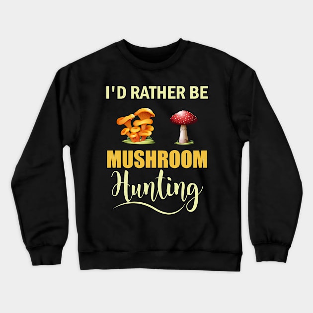 I d Rather Be Mushroom Hunting Crewneck Sweatshirt by busines_night